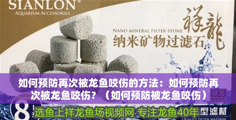 如何預(yù)防再次被龍魚咬傷的方法：如何預(yù)防再次被龍魚咬傷？（如何預(yù)防被龍魚咬傷）