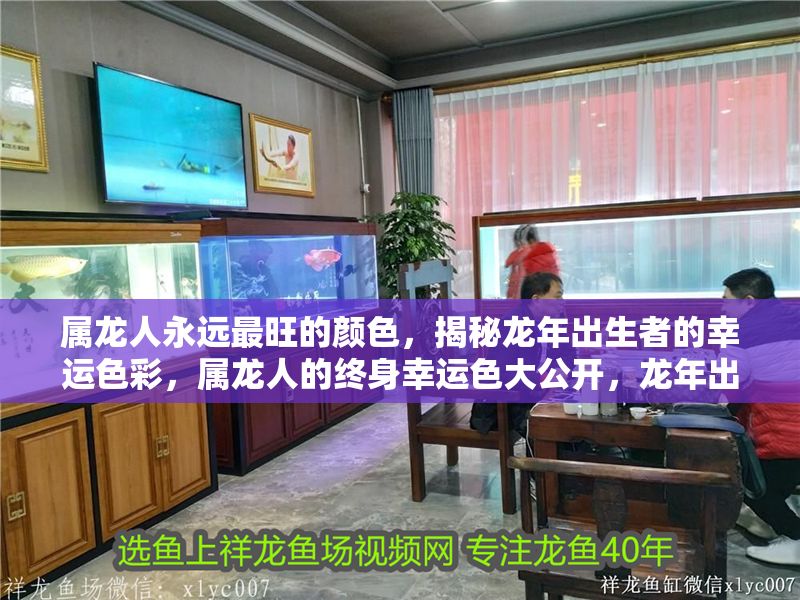 屬龍人永遠(yuǎn)最旺的顏色，揭秘龍年出生者的幸運(yùn)色彩，屬龍人的終身幸運(yùn)色大公開，龍年出生者必看旺運(yùn)色彩