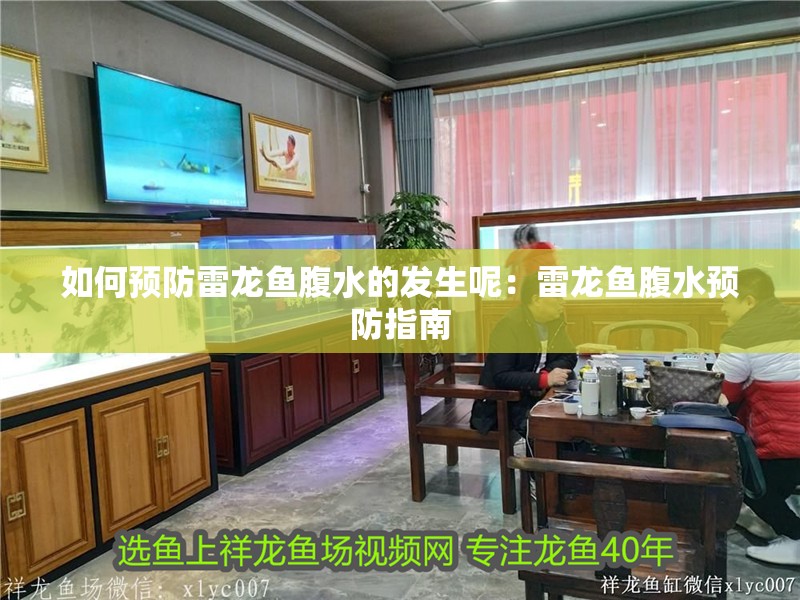 如何預防雷龍魚腹水的發生呢：雷龍魚腹水預防指南