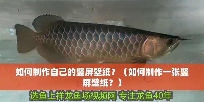 如何制作自己的豎屏壁紙？（如何制作一張豎屏壁紙？）