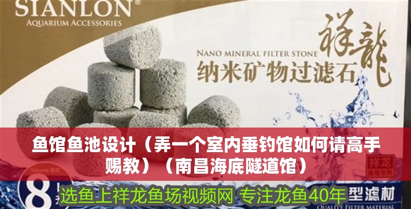 魚館魚池設計（弄一個室內垂釣館如何請高手賜教）（<strong><mark>南昌</mark></strong>海底隧道館）