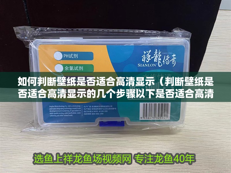 如何判斷壁紙是否適合高清顯示（判斷壁紙是否適合高清顯示的幾個步驟以下是否適合高清顯示）