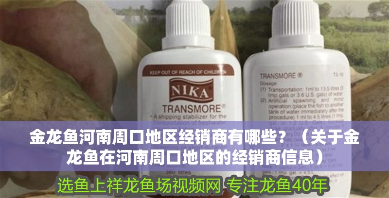 金龍魚河南<strong><mark>周口</mark></strong>地區(qū)經(jīng)銷商有哪些？（關(guān)于金龍魚在河南<strong><mark>周口</mark></strong>地區(qū)的經(jīng)銷商信息）