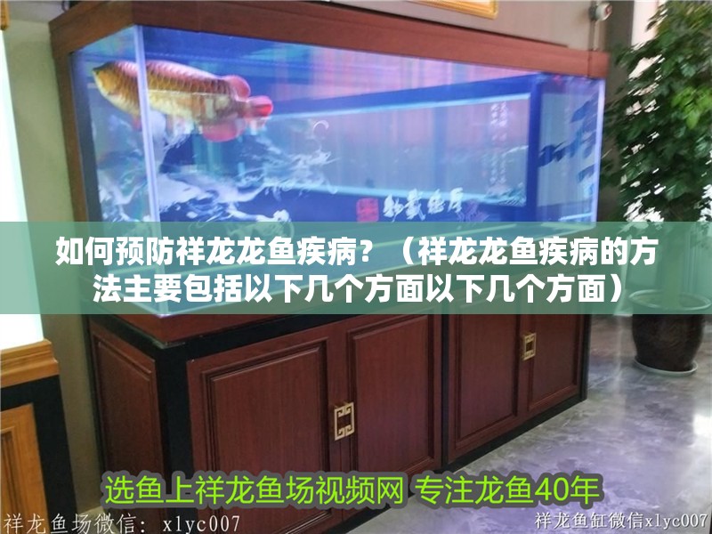 如何預防祥龍龍魚疾??？（祥龍龍魚疾病的方法主要包括以下幾個方面以下幾個方面）