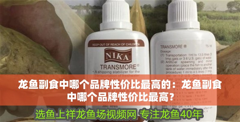 龍魚副食中哪個品牌性價比最高的：龍魚副食中哪個品牌性價比最高？