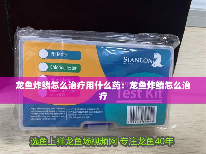 龍魚炸鱗怎么治療用什么藥：龍魚炸鱗怎么治療