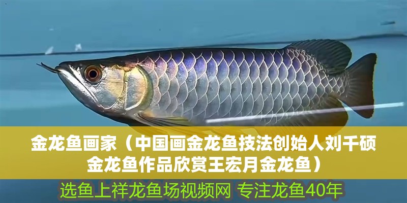 金龍魚畫家（中國畫金龍魚技法創始人劉千碩金龍魚作品欣賞王宏月金龍魚）