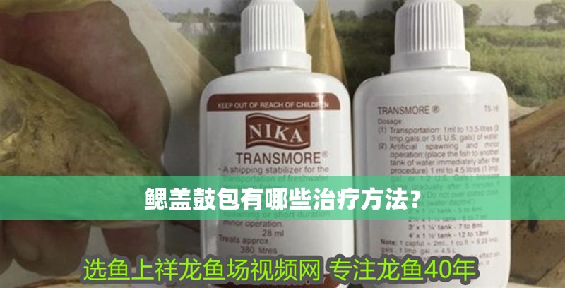 鰓蓋鼓包有哪些治療方法？