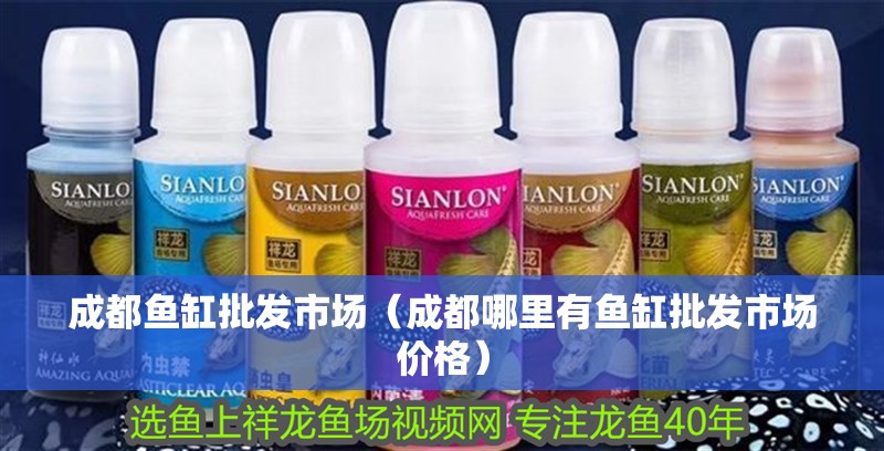 成都魚缸批發市場（成都哪里有魚缸批發市場價格）