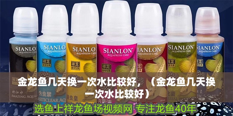 金龍魚幾天換一次水比較好，（金龍魚幾天換一次水比較好）