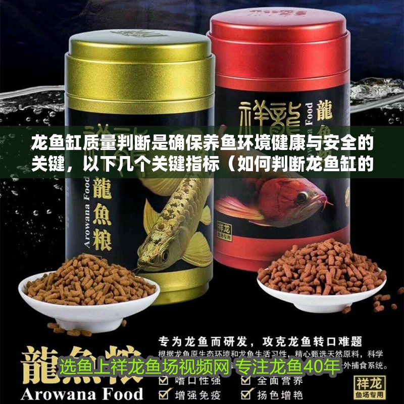 龍魚缸質(zhì)量判斷是確保養(yǎng)魚環(huán)境健康與安全的關(guān)鍵，以下幾個關(guān)鍵指標（如何判斷龍魚缸的優(yōu)劣）