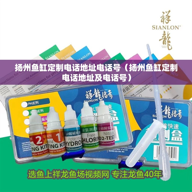 揚州魚缸定制電話地址電話號（揚州魚缸定制電話地址及電話號）