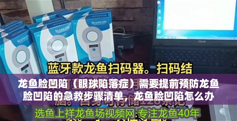 龍魚臉凹陷（眼球陷落癥）需要提前預防龍魚臉凹陷的急救步驟清單，龍魚臉凹陷怎么辦