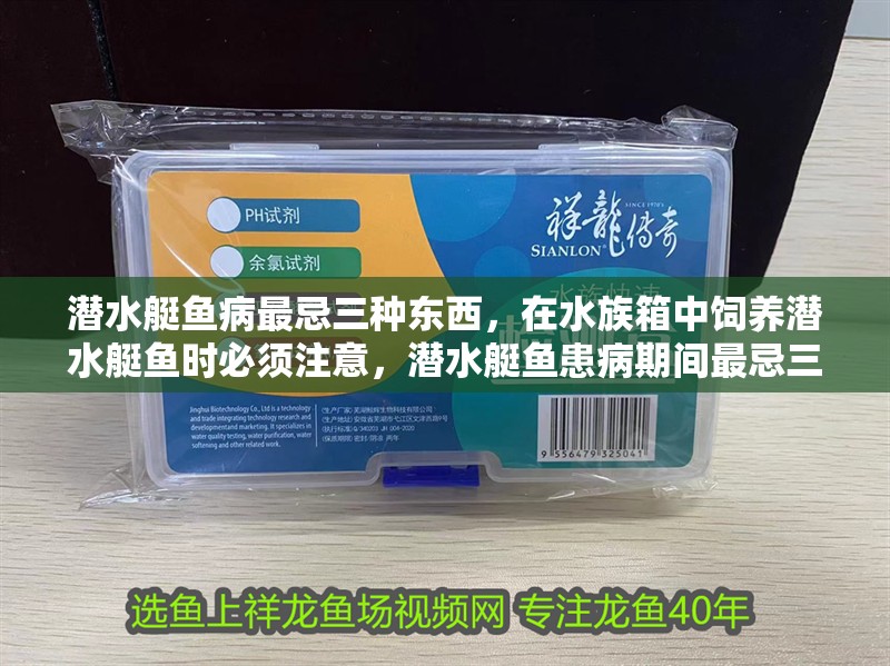 潛水艇魚病最忌三種東西，在水族箱中飼養(yǎng)潛水艇魚時(shí)必須注意，潛水艇魚患病期間最忌三種東西