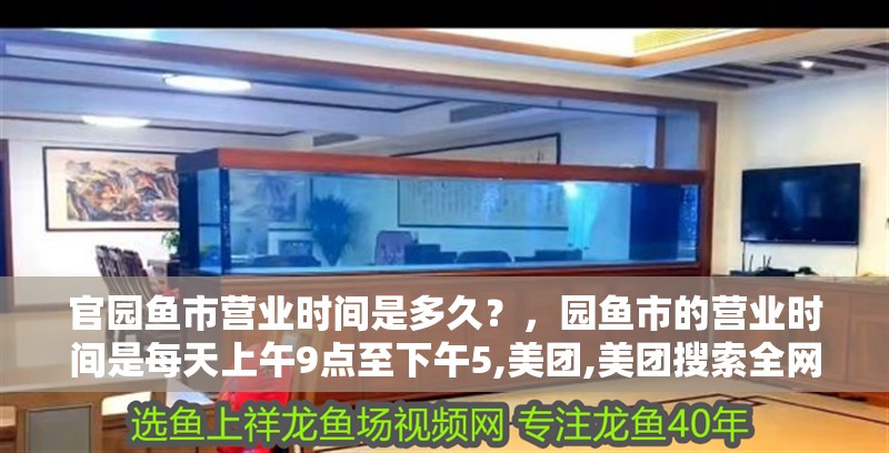 官園魚市營業時間是多久？，園魚市的營業時間是每天上午9點至下午5,美團,美團搜索全網3篇資料