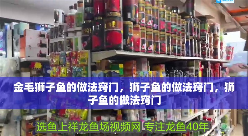 金毛獅子魚的做法竅門，獅子魚的做法竅門，獅子魚的做法竅門