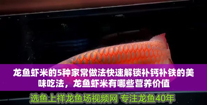 龍魚蝦米的5種家常做法快速解鎖補鈣補鐵的美味吃法，龍魚蝦米有哪些營養價值