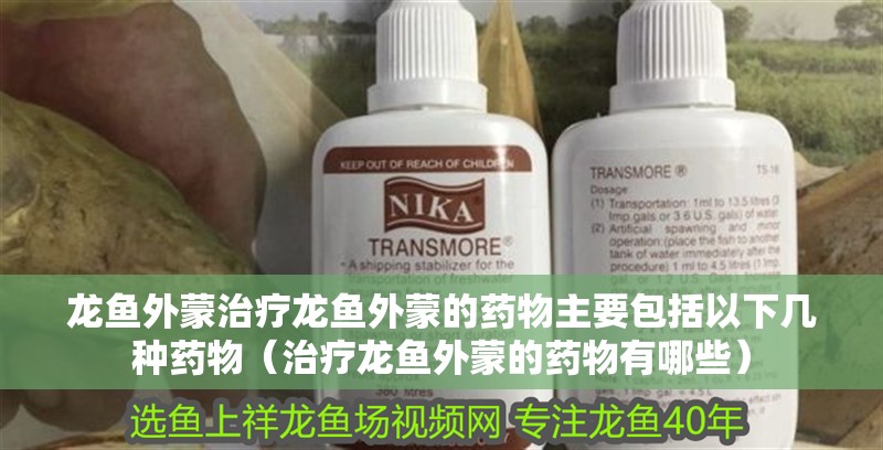 龍魚外蒙治療龍魚外蒙的藥物主要包括以下幾種藥物（治療龍魚外蒙的藥物有哪些）