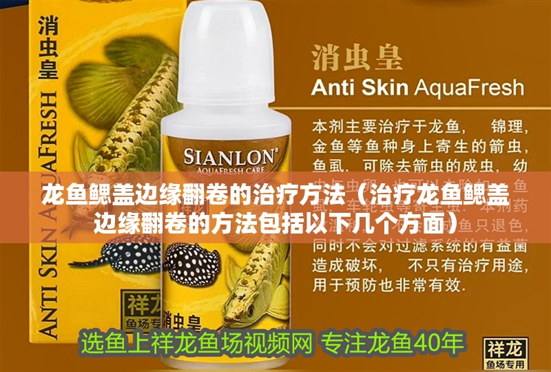 龍魚鰓蓋邊緣翻卷的治療方法（治療龍魚鰓蓋邊緣翻卷的方法包括以下幾個方面）