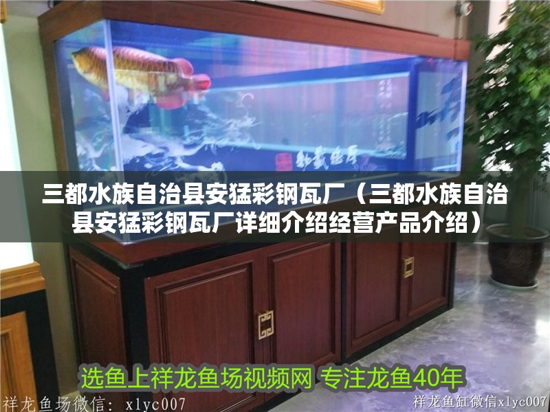 三都水族自治縣安猛彩鋼瓦廠（三都水族自治縣安猛彩鋼瓦廠詳細介紹經營產品介紹）