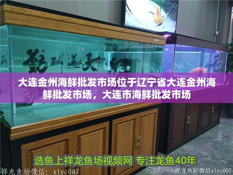 大連金州海鮮批發(fā)市場位于遼寧省大連金州海鮮批發(fā)市場，大連市海鮮批發(fā)市場
