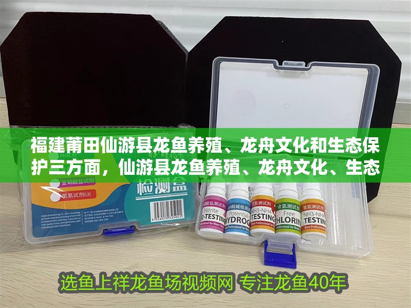 福建莆田仙游縣龍魚養(yǎng)殖、龍舟文化和生態(tài)保護(hù)三方面，仙游縣龍魚養(yǎng)殖、龍舟文化、生態(tài)保護(hù)