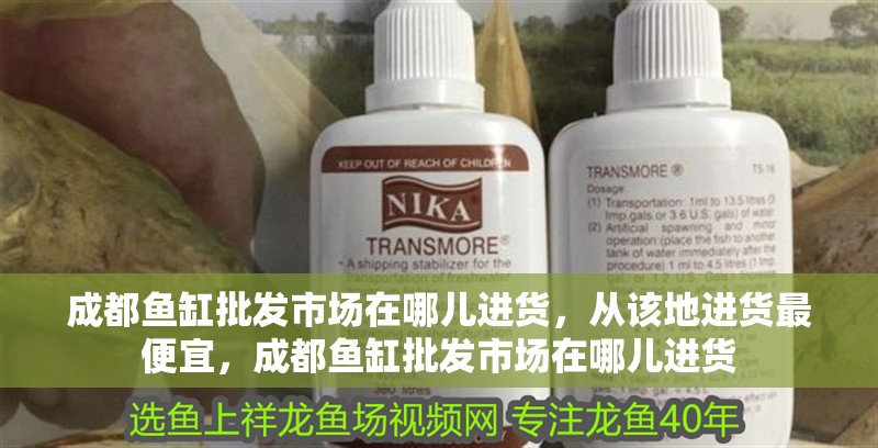 成都魚缸批發(fā)市場在哪兒進(jìn)貨，從該地進(jìn)貨最便宜，成都魚缸批發(fā)市場在哪兒進(jìn)貨