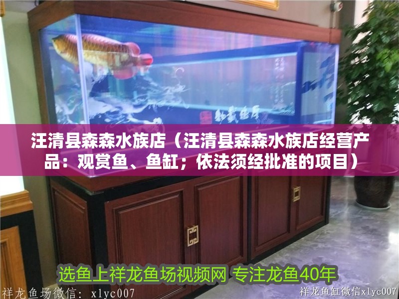 汪清縣森森水族店（汪清縣森森水族店經營產品：觀賞魚、魚缸；依法須經批準的項目）