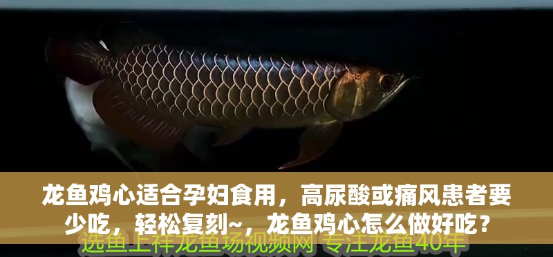 龍魚雞心適合孕婦食用，高尿酸或痛風患者要少吃，輕松復刻~，龍魚雞心怎么做好吃？