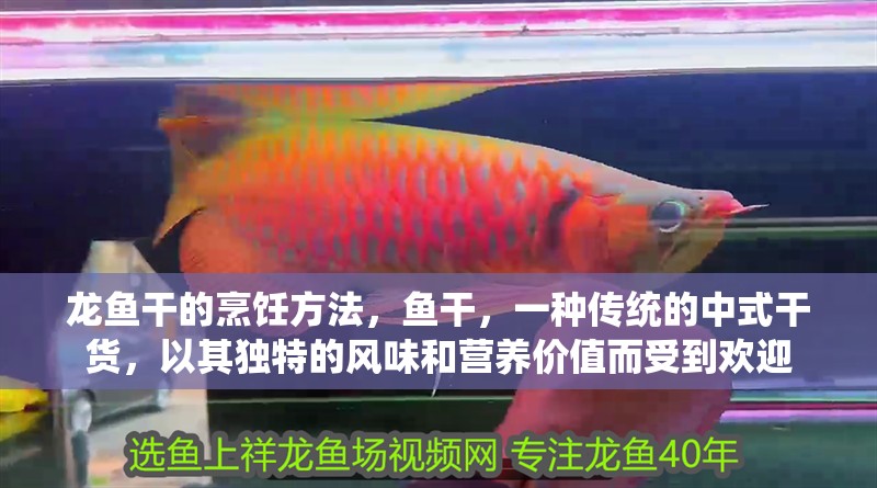 龍魚干的烹飪方法，魚干，一種傳統的中式干貨，以其獨特的風味和營養價值而受到歡迎