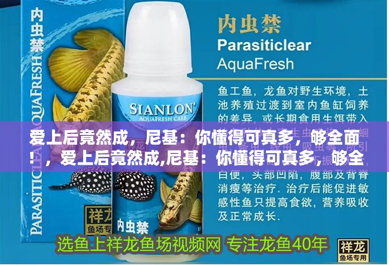 愛上后竟然成，尼基：你懂得可真多，夠全面！，愛上后竟然成,尼基：你懂得可真多，夠全面！ 愛上后竟然成，尼基：你懂得可真多，夠全面！，愛上后竟然成,尼基：你懂得可真多，夠全面！ 觀賞魚百科