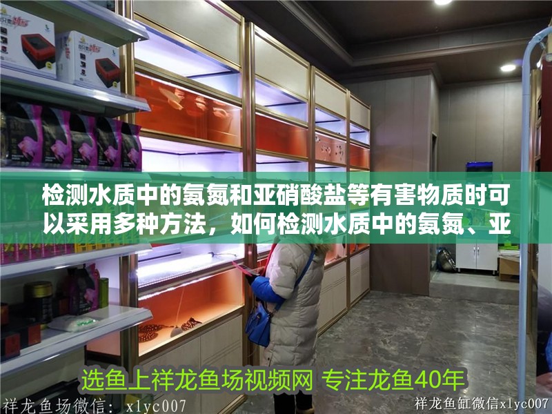 檢測水質中的氨氮和亞硝酸鹽等有害物質時可以采用多種方法，如何檢測水質中的氨氮、亞硝酸鹽？