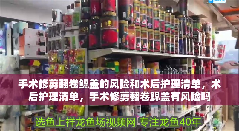 手術修剪翻卷鰓蓋的風險和術后護理清單，術后護理清單，手術修剪翻卷鰓蓋有風險嗎