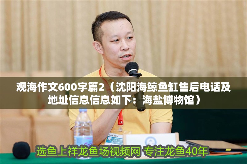 觀海作文600字篇2（沈陽海鯨魚缸售后電話及地址信息信息如下：海鹽博物館）