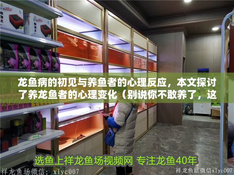龍魚(yú)病的初見(jiàn)與養(yǎng)魚(yú)者的心理反應(yīng)，本文探討了養(yǎng)龍魚(yú)者的心理變化（別說(shuō)你不敢養(yǎng)了，這龍下輩子也不敢投胎到你家了）