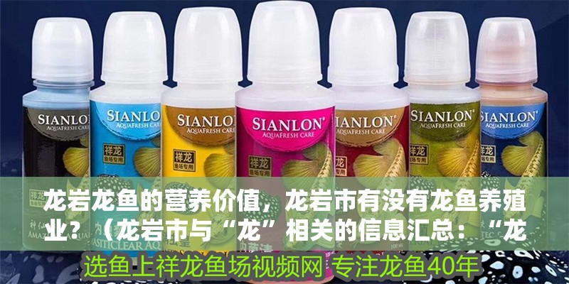 龍巖龍魚的營養價值，龍巖市有沒有龍魚養殖業？（龍巖市與“龍”相關的信息匯總：“龍”相關的信息匯總）