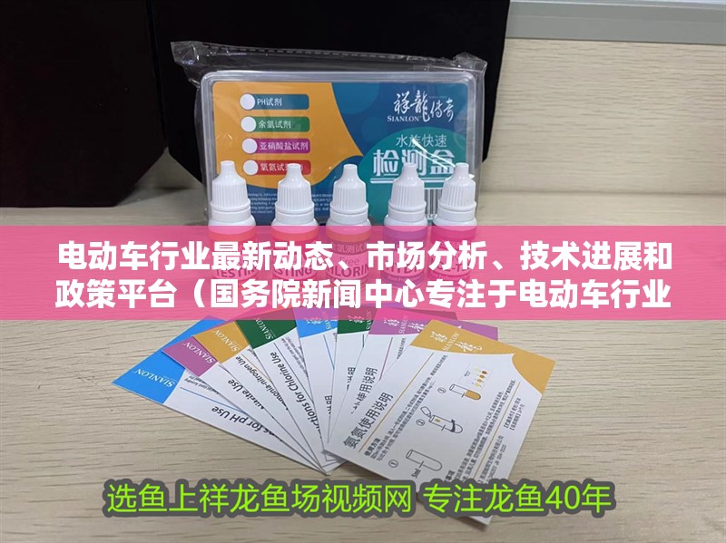 電動車行業最新動態、市場分析、技術進展和政策平臺（國務院新聞中心專注于電動車行業發展）