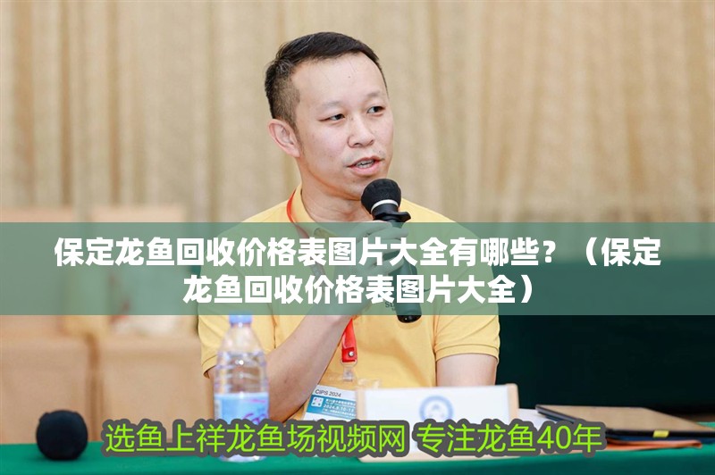 保定龍魚回收價格表圖片大全有哪些？（保定龍魚回收價格表圖片大全）