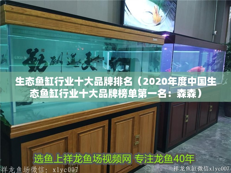 生態(tài)魚缸行業(yè)十大品牌排名（2020年度中國(guó)生態(tài)魚缸行業(yè)十大品牌榜單第一名：森森）