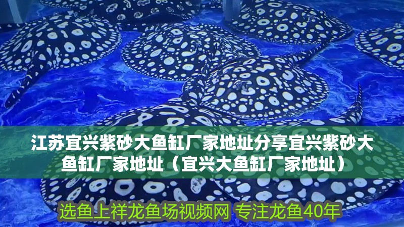 江蘇宜興紫砂大魚缸廠家地址分享宜興紫砂大魚缸廠家地址（宜興大魚缸廠家地址）