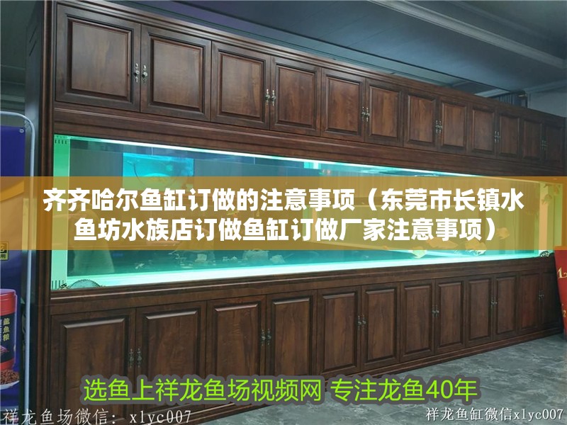 齊齊哈爾魚缸訂做的注意事項（東莞市長鎮水魚坊水族店訂做魚缸訂做廠家注意事項）