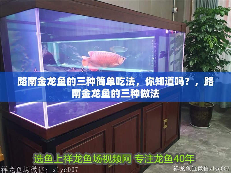 路南金龍魚的三種簡(jiǎn)單吃法，你知道嗎？，路南金龍魚的三種做法