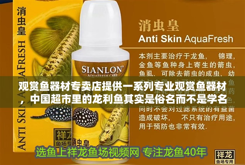 觀賞魚器材專賣店提供一系列專業觀賞魚器材，中國超市里的龍利魚其實是俗名而不是學名而不是學名