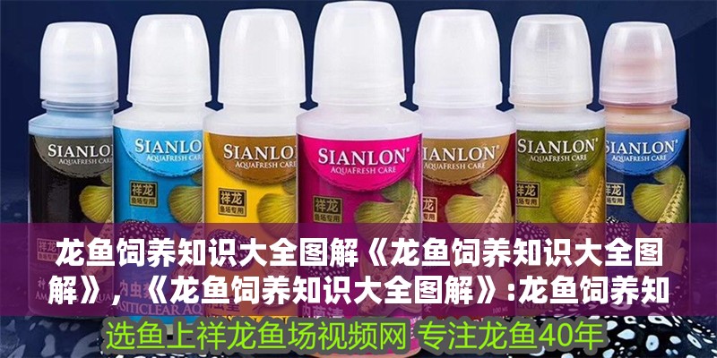 龍魚飼養(yǎng)知識大全圖解《龍魚飼養(yǎng)知識大全圖解》，《龍魚飼養(yǎng)知識大全圖解》:龍魚飼養(yǎng)知識大全圖解