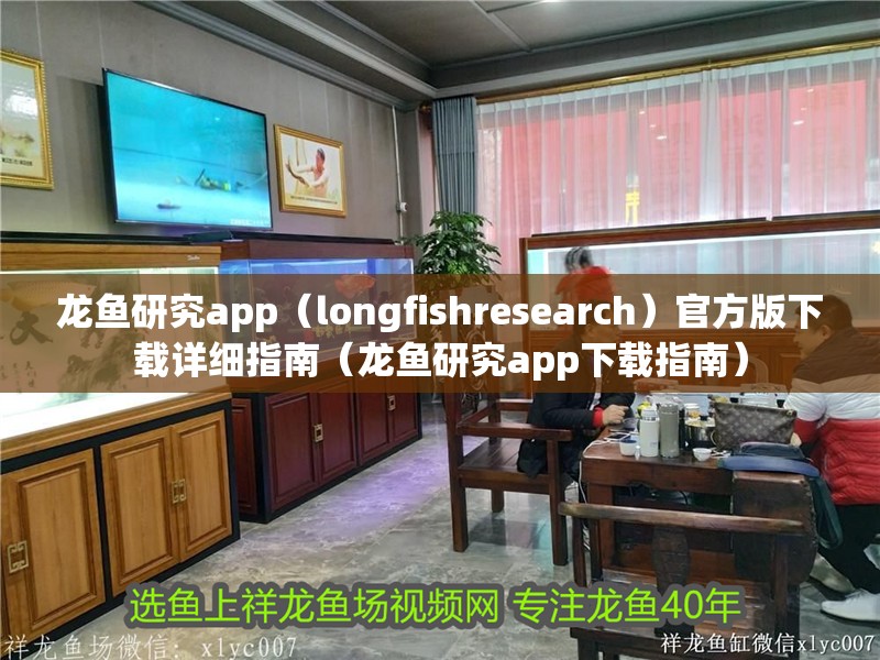 龍魚研究app（longfishresearch）官方版下載詳細指南（龍魚研究app下載指南）