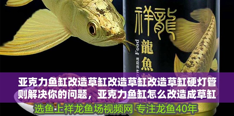 亞克力魚(yú)缸改造草缸改造草缸改造草缸硬燈管則解決你的問(wèn)題，亞克力魚(yú)缸怎么改造成草缸？