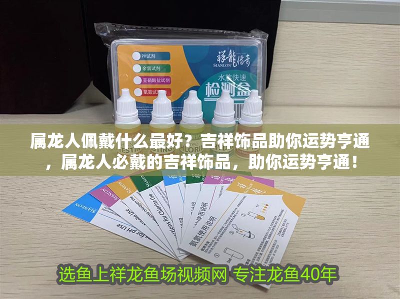 屬龍人佩戴什么最好？吉祥飾品助你運勢亨通，屬龍人必戴的吉祥飾品，助你運勢亨通！