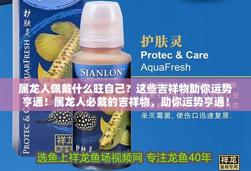 屬龍人佩戴什么旺自己？這些吉祥物助你運勢亨通！屬龍人必戴的吉祥物，助你運勢亨通！