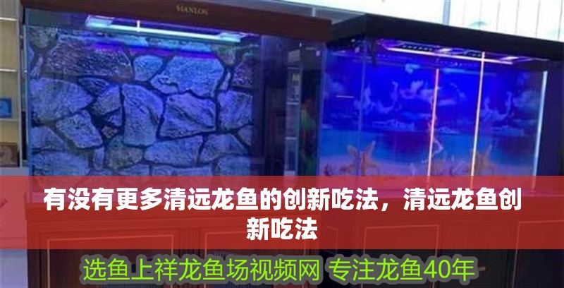 有沒有更多清遠龍魚的創新吃法，清遠龍魚創新吃法