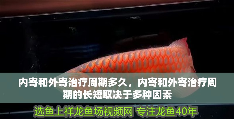 內寄和外寄治療周期多久，內寄和外寄治療周期的長短取決于多種因素